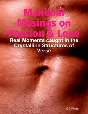 Book cover for Manimal Musings on Passion & Love: Real Moments Caught in the Crystalline Structures of Verse