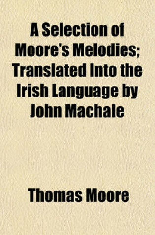 Cover of A Selection of Moore's Melodies; Translated Into the Irish Language by John Machale