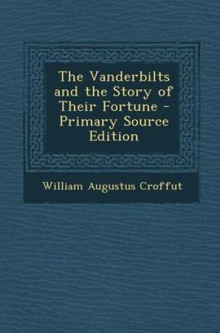 Cover of The Vanderbilts and the Story of Their Fortune - Primary Source Edition
