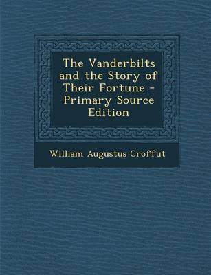 Book cover for The Vanderbilts and the Story of Their Fortune - Primary Source Edition
