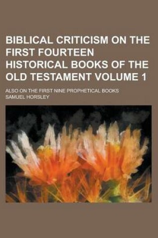 Cover of Biblical Criticism on the First Fourteen Historical Books of the Old Testament; Also on the First Nine Prophetical Books Volume 1