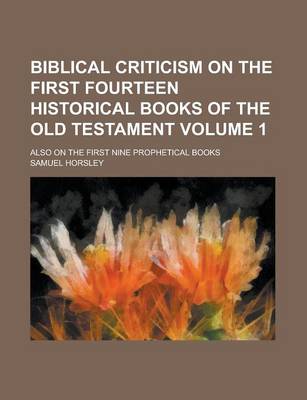 Book cover for Biblical Criticism on the First Fourteen Historical Books of the Old Testament; Also on the First Nine Prophetical Books Volume 1