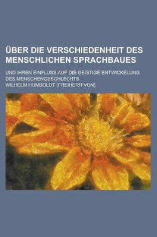 Cover of Uber Die Verschiedenheit Des Menschlichen Sprachbaues; Und Ihren Einfluss Auf Die Geistige Entwickelung Des Menschengeschlechts