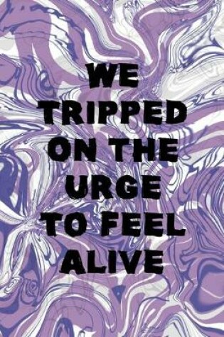 Cover of We Tripped On the Urge To Feel Alive