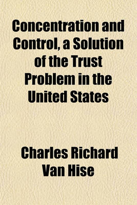 Book cover for Concentration and Control, a Solution of the Trust Problem in the United States