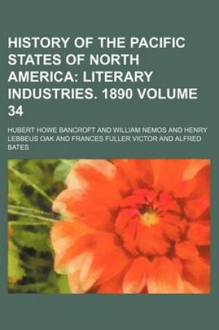 Cover of History of the Pacific States of North America Volume 34; Literary Industries. 1890