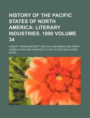 Book cover for History of the Pacific States of North America Volume 34; Literary Industries. 1890