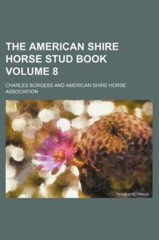 Cover of The American Shire Horse Stud Book Volume 8