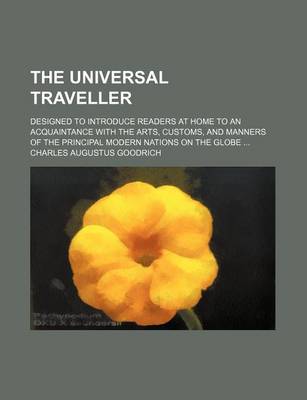 Book cover for The Universal Traveller; Designed to Introduce Readers at Home to an Acquaintance with the Arts, Customs, and Manners of the Principal Modern Nations on the Globe