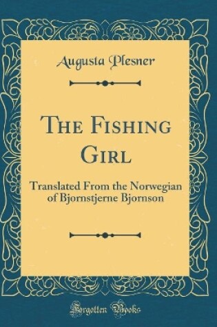 Cover of The Fishing Girl: Translated From the Norwegian of Bjornstjerne Bjornson (Classic Reprint)