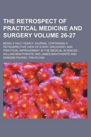 Cover of The Retrospect of Practical Medicine and Surgery Volume 26-27; Being a Half-Yearly Journal Containing a Retrospective View of Every Discovery and Practical Improvement in the Medical Sciences ...