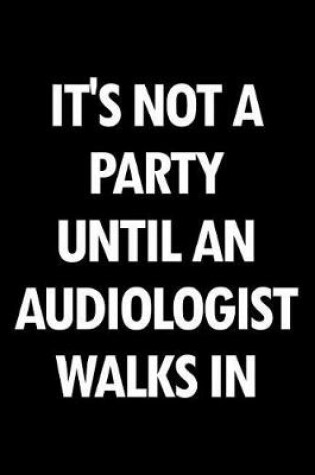 Cover of It's Not a Party Until an Audiologist Walks in