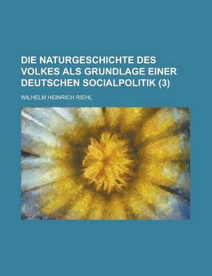 Book cover for Die Naturgeschichte Des Volkes ALS Grundlage Einer Deutschen Socialpolitik (3)