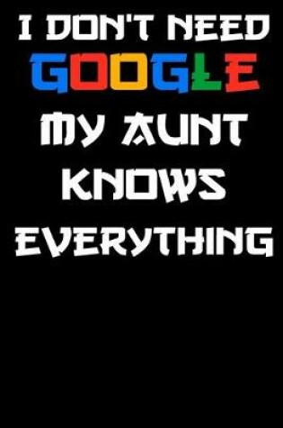 Cover of I don't need google my aunt knows everything Notebook Birthday Gift