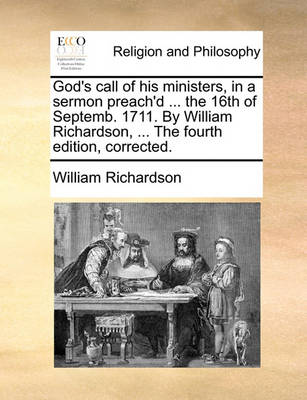 Book cover for God's Call of His Ministers, in a Sermon Preach'd ... the 16th of Septemb. 1711. by William Richardson, ... the Fourth Edition, Corrected.