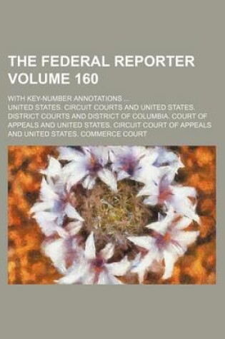 Cover of The Federal Reporter Volume 160; With Key-Number Annotations