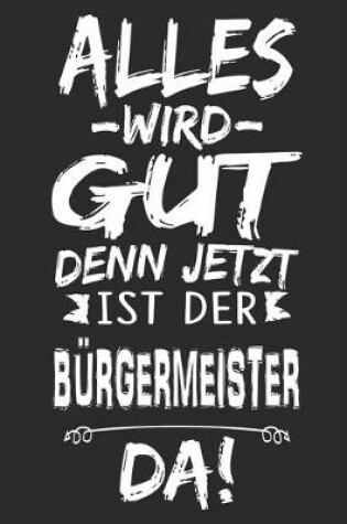 Cover of Alles wird gut denn jetzt ist der Burgermeister da