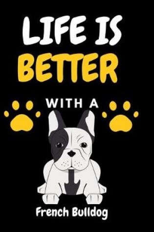 Cover of LIFE IS BETTER WITH A French Bulldog