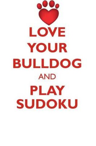 Cover of LOVE YOUR BULLDOG AND PLAY SUDOKU BULLDOG SUDOKU LEVEL 1 of 15