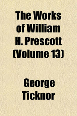 Cover of The History of the Reign of the Emperor, Charles the Fifth, by W. Robertson, D.D., with an Account of the Emperor's Life After His Abdication by W.H. Prescott, Ed. by W.H. Munro Volume 13