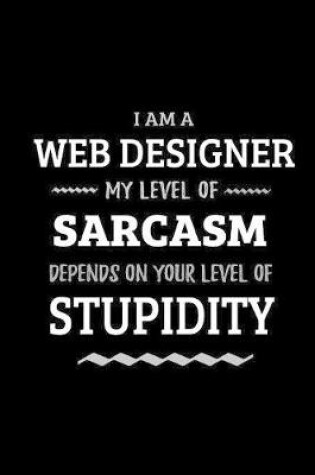 Cover of Web Designer - My Level of Sarcasm Depends On Your Level of Stupidity