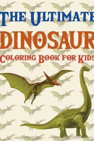 Cover of The Ultimate Dinosaur Coloring Book for Kids