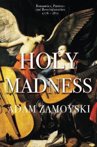 Cover of Holy Madness: Romantics, Patriots And Revolutionaries 1776-1871