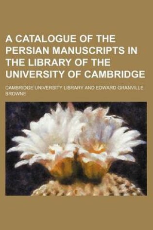 Cover of A Catalogue of the Persian Manuscripts in the Library of the University of Cambridge