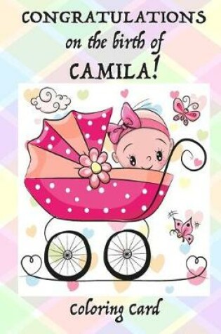 Cover of CONGRATULATIONS on the birth of CAMILA! (Coloring Card)