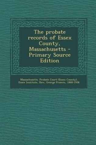 Cover of The Probate Records of Essex County, Massachusetts - Primary Source Edition