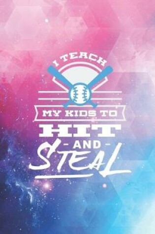 Cover of I teach my kids to hit and steal - Funny Baseball Parent Journal