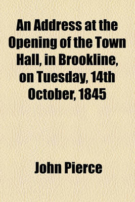 Book cover for An Address at the Opening of the Town Hall, in Brookline, on Tuesday, 14th October, 1845