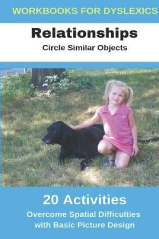 Cover of Workbooks for Dyslexics - Relationships - Circle Similar Objects - Overcome Spatial Difficulties with Basic Picture Design