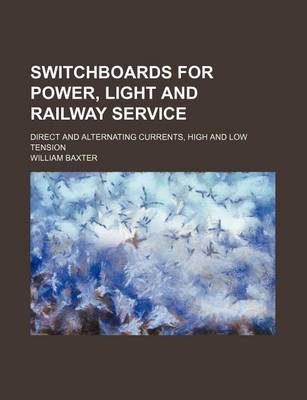 Book cover for Switchboards for Power, Light and Railway Service; Direct and Alternating Currents, High and Low Tension