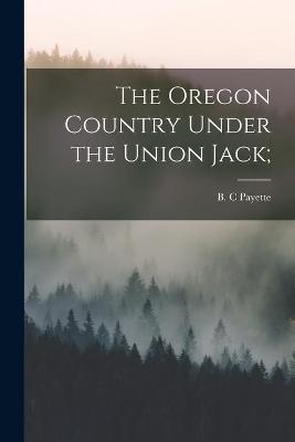 Cover of The Oregon Country Under the Union Jack;