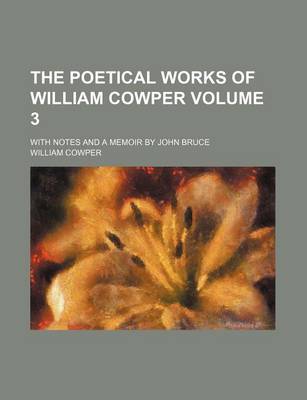 Book cover for The Poetical Works of William Cowper Volume 3; With Notes and a Memoir by John Bruce