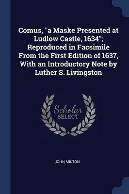 Book cover for Comus, a Maske Presented at Ludlow Castle, 1634; Reproduced in Facsimile from the First Edition of 1637, with an Introductory Note by Luther S. Livingston