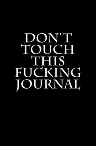 Cover of Don't Touch This Fucking Journal