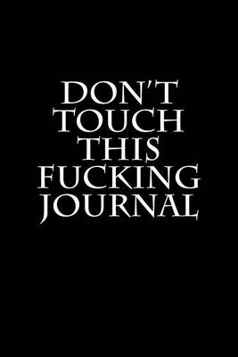 Book cover for Don't Touch This Fucking Journal