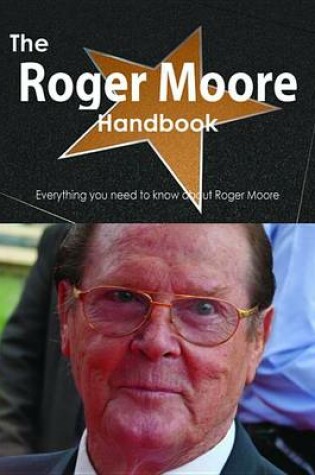 Cover of The Roger Moore Handbook - Everything You Need to Know about Roger Moore