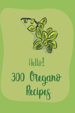 Cover of Hello! 300 Oregano Recipes