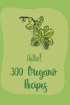 Book cover for Hello! 300 Oregano Recipes