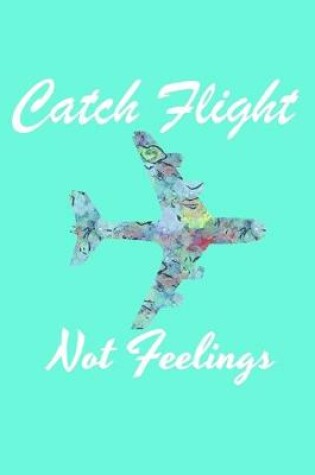 Cover of Catch Flights Not Feelings