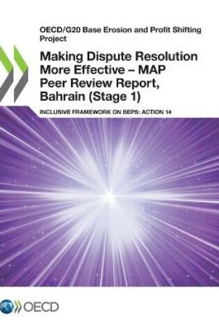 Cover of Making Dispute Resolution More Effective - MAP Peer Review Report, Bahrain (Stage 1)