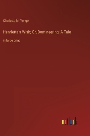 Cover of Henrietta's Wish; Or, Domineering; A Tale