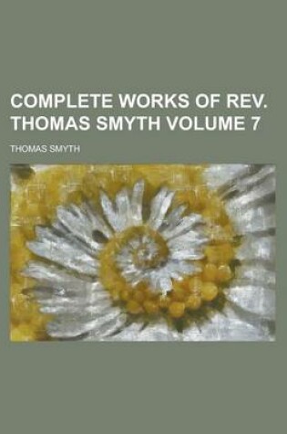 Cover of Complete Works of REV. Thomas Smyth (Volume 7)