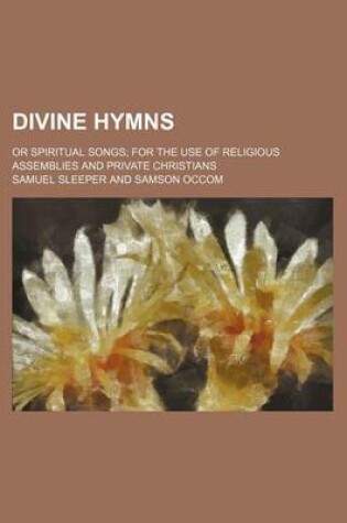 Cover of Divine Hymns; Or Spiritual Songs; For the Use of Religious Assemblies and Private Christians