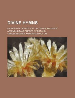 Book cover for Divine Hymns; Or Spiritual Songs; For the Use of Religious Assemblies and Private Christians