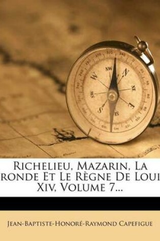 Cover of Richelieu, Mazarin, La Fronde Et Le Regne de Louis XIV, Volume 7...