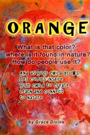 Cover of ORANGE What is that color? where is it found in nature? How do people use it? And as your child grows... Let colors inspire your child to create learn and connect to nature